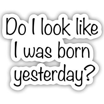 Do I look like I was born yesterday - Sticker size S (10 x 10 cm) - white matte - Front
