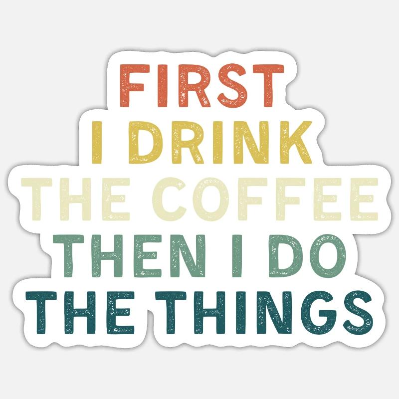 First I drink coffee, Then I do things. Sticker size S (10 x 10 cm)