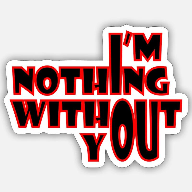 I'm nothing without you - Sticker Größe S (10 x 10 cm) - Mattweiß