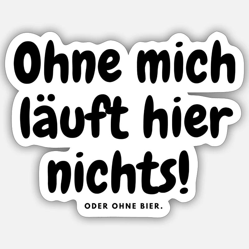 Ohne mich läuft hier nichts oder ohne bier. Sticker Größe S (10 x 10 cm)