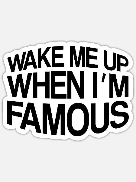 WAKE ME UP WHEN I´M FAMOUS - Sticker Größe S (10 x 10 cm) - Mattweiß
