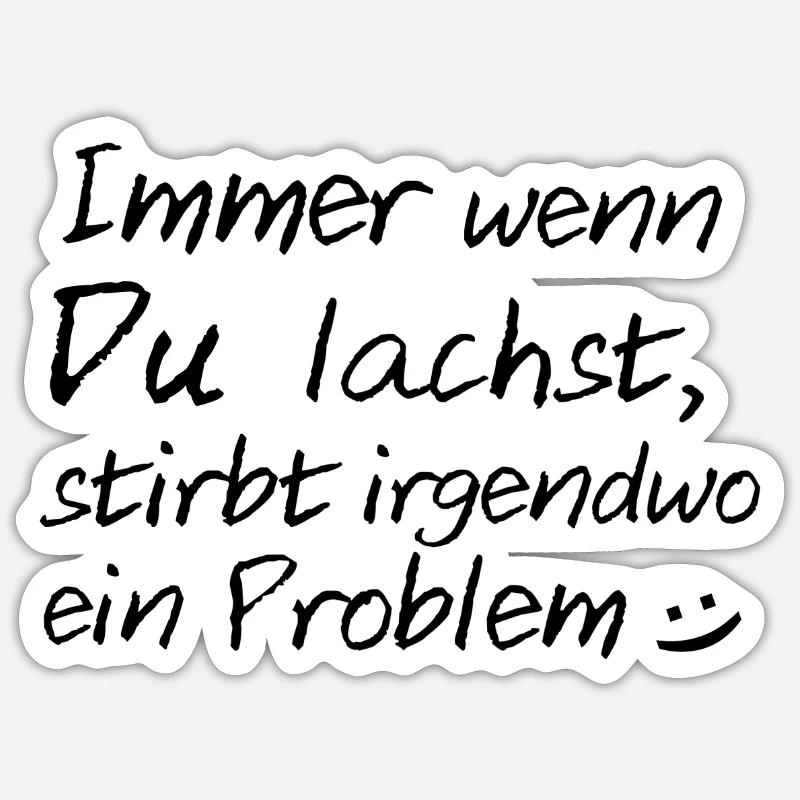 Immer wenn du lachst, stirbt irgendwo ein Problem Sticker Größe S (10 x 10 cm)