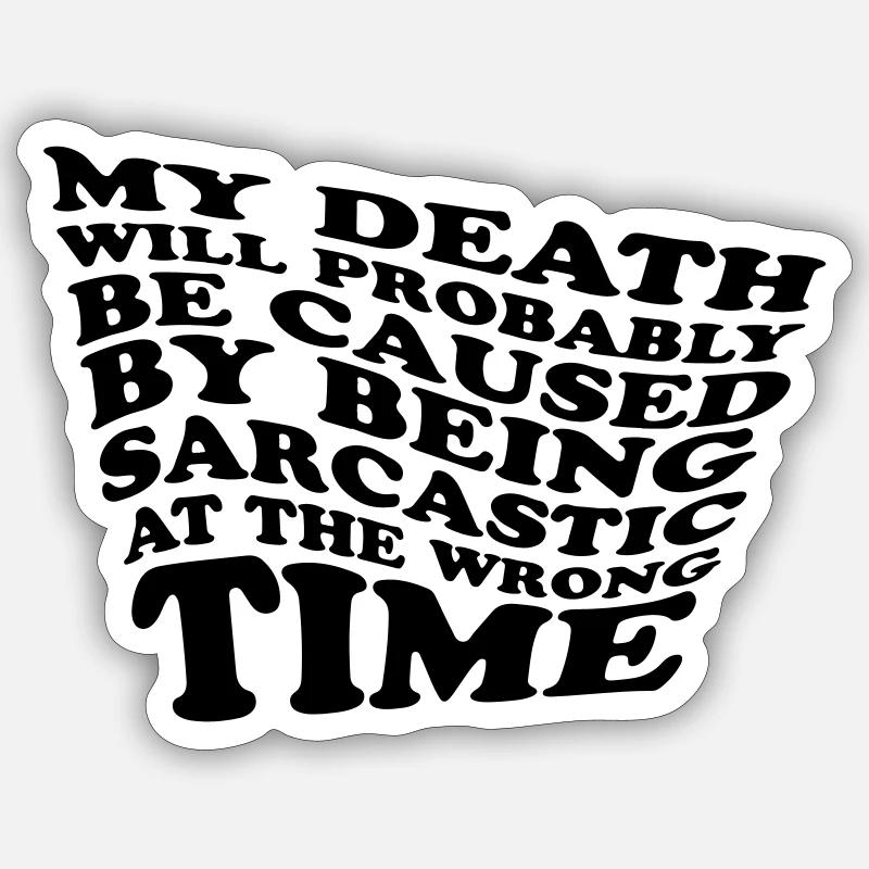 My death will probably be caused by being... Sticker size S (10 x 10 cm)