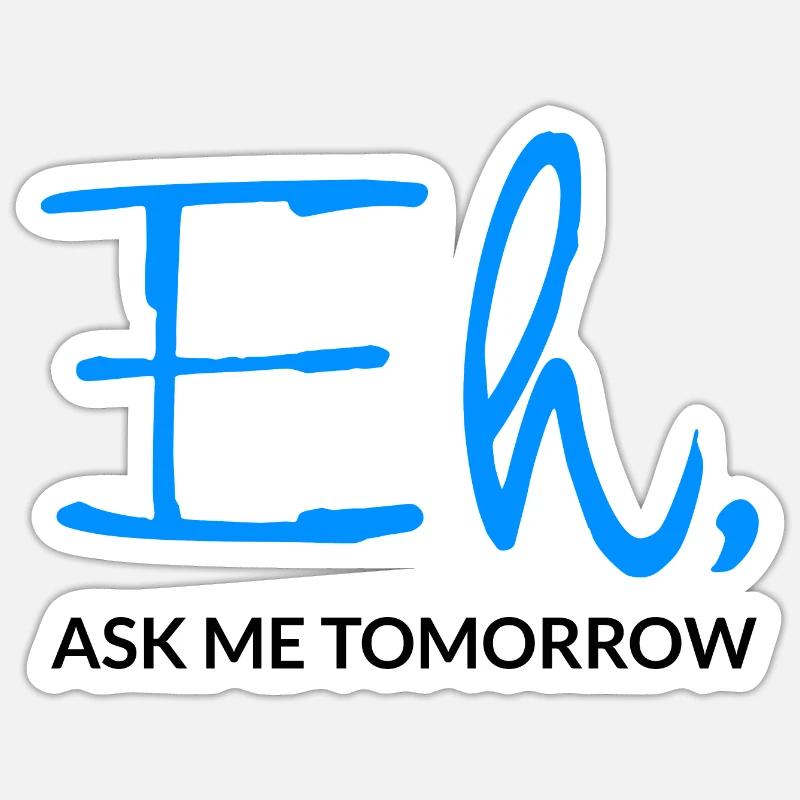 Eh Ask Me Tomorrow - Sticker size S (10 x 10 cm) - white matte