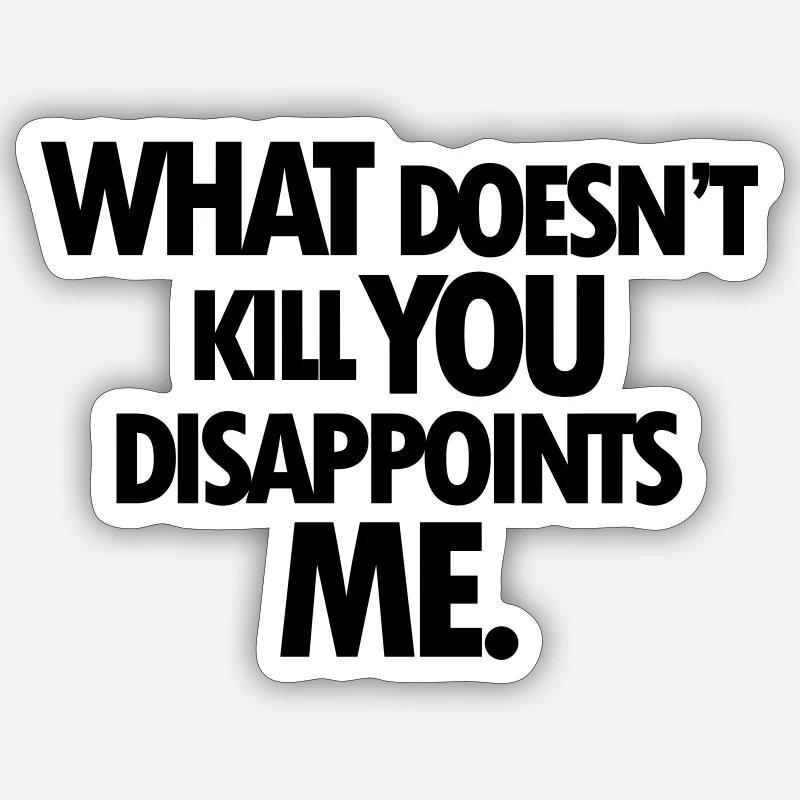 WHAT DOESNT KILL YOU DISAPPOINTS ME Sticker size S (10 x 10 cm)