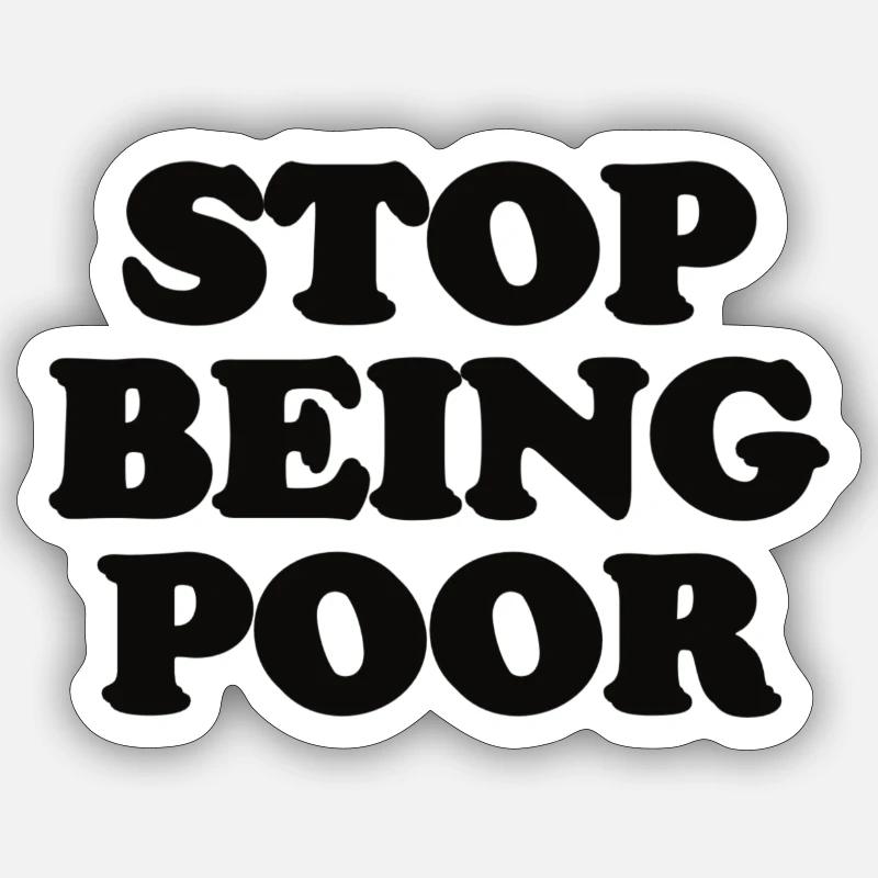 stop being poor Sticker size S (10 x 10 cm)