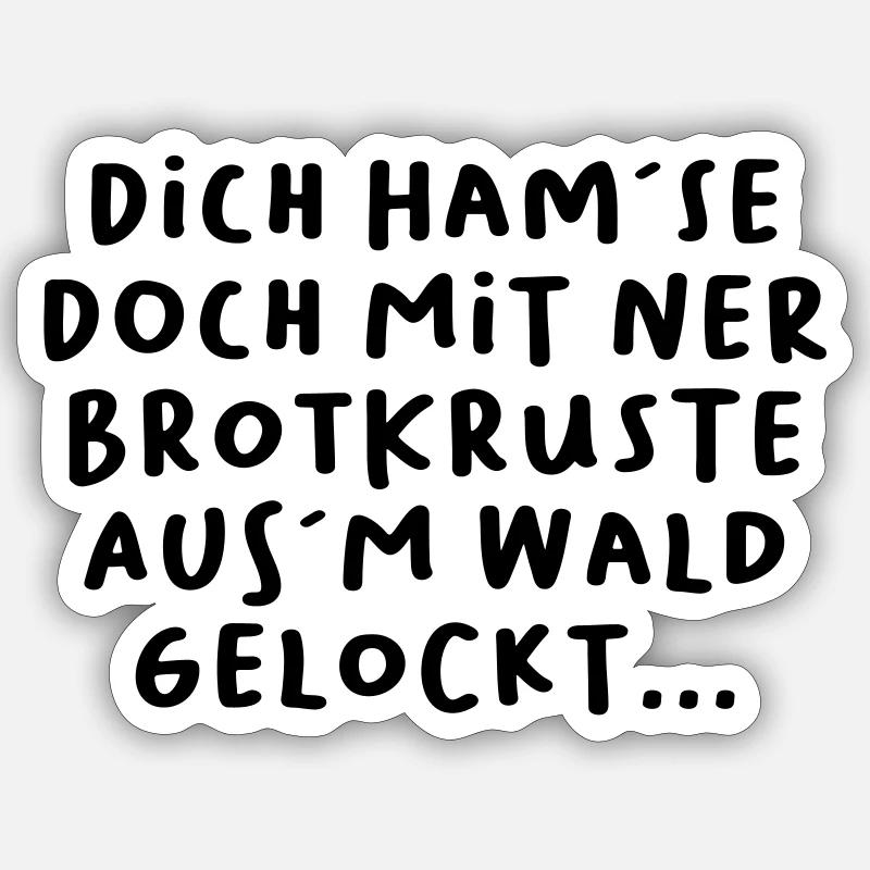 Dich ham´se doch mit ner Brotkruste aus´m Wald... Sticker Größe S (10 x 10 cm)