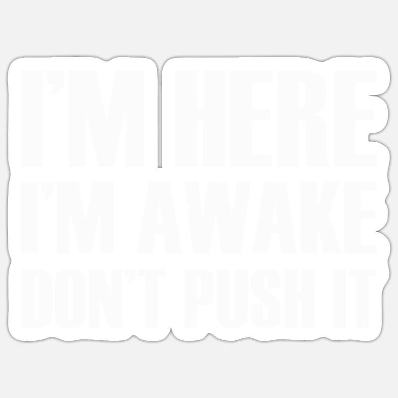 I'm Here I'm Awake Don't Push It Funny Quote - Sticker taille S (10 x 10 cm) - blanc mat