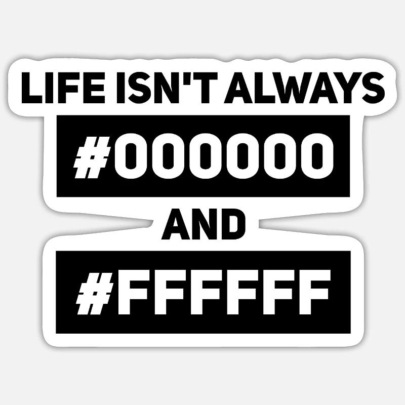 Life isn’t always #000000 and #FFFFFF – Informatik Sticker Größe S (10 x 10 cm)