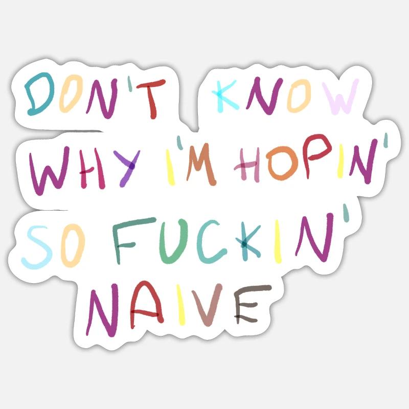 Dont Know Why Im Hopin Naive - Sticker Größe S (10 x 10 cm) - Mattweiß