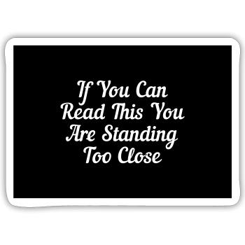 If You Can Read This You Are Standing Too Close - Sticker Größe S (10 x 10 cm) - Mattweiß - Vorne