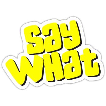 Say What - Sticker Größe S (10 x 10 cm) - Mattweiß - Vorne