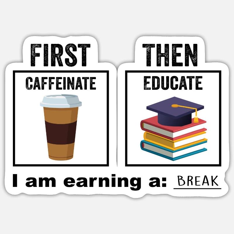 First Then Caffeinate Educate I Am Earning A Break Sticker taille S (10 x 10 cm)