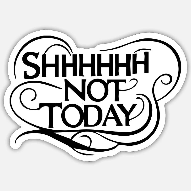 Shhhhh Not Today - Sarcastic Bold Humor - Sticker size S (10 x 10 cm) - white matte