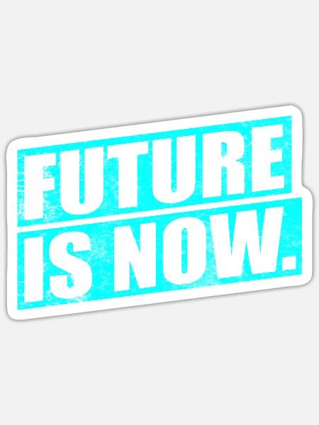 FUTURE IS NOW - Zukunft ist jetzt - Sticker Größe S (10 x 10 cm) - Mattweiß