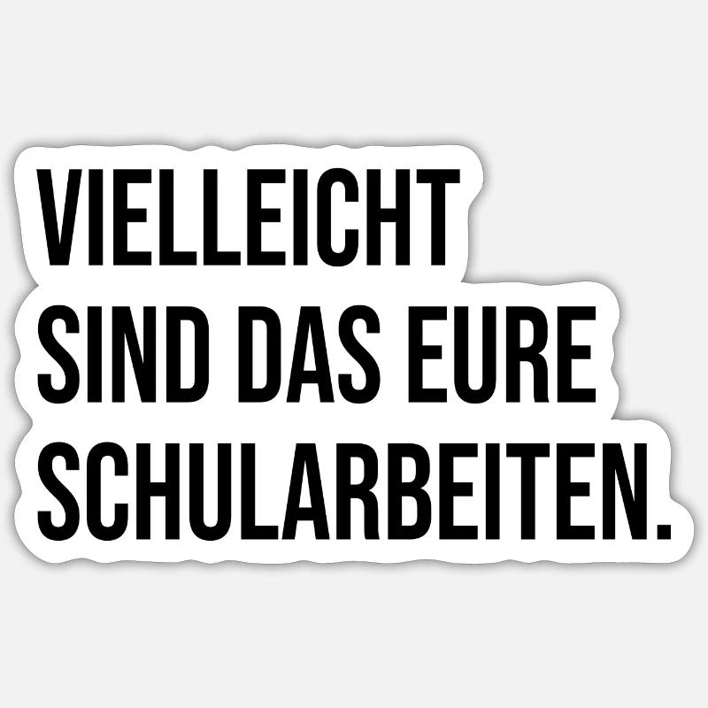 Vielleicht sind das eure Schularbeiten. (schwarz) - Sticker Größe S (10 x 10 cm) - Mattweiß