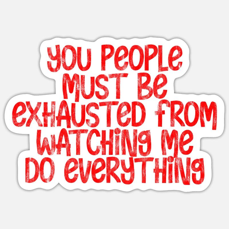Must Be Exhausted From Watching Me Do Everything18 Sticker size S (10 x 10 cm)