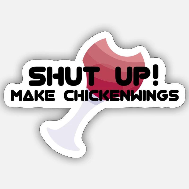 SHUT UP! MAKE CHICKENWINGS Sticker Größe S (10 x 10 cm)