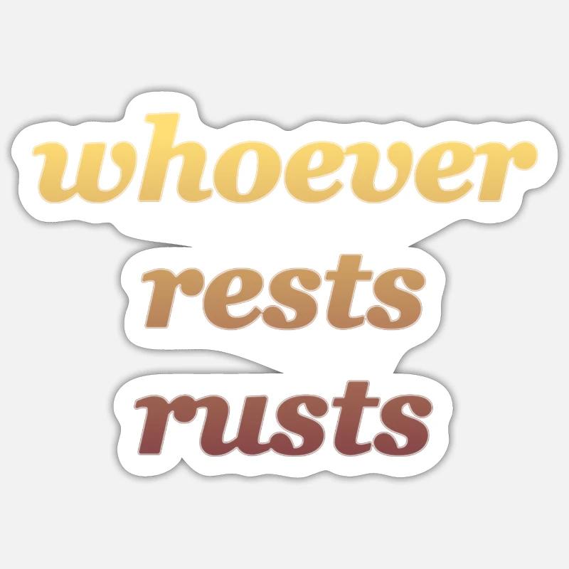 whoever rests rusts Sticker size S (10 x 10 cm)