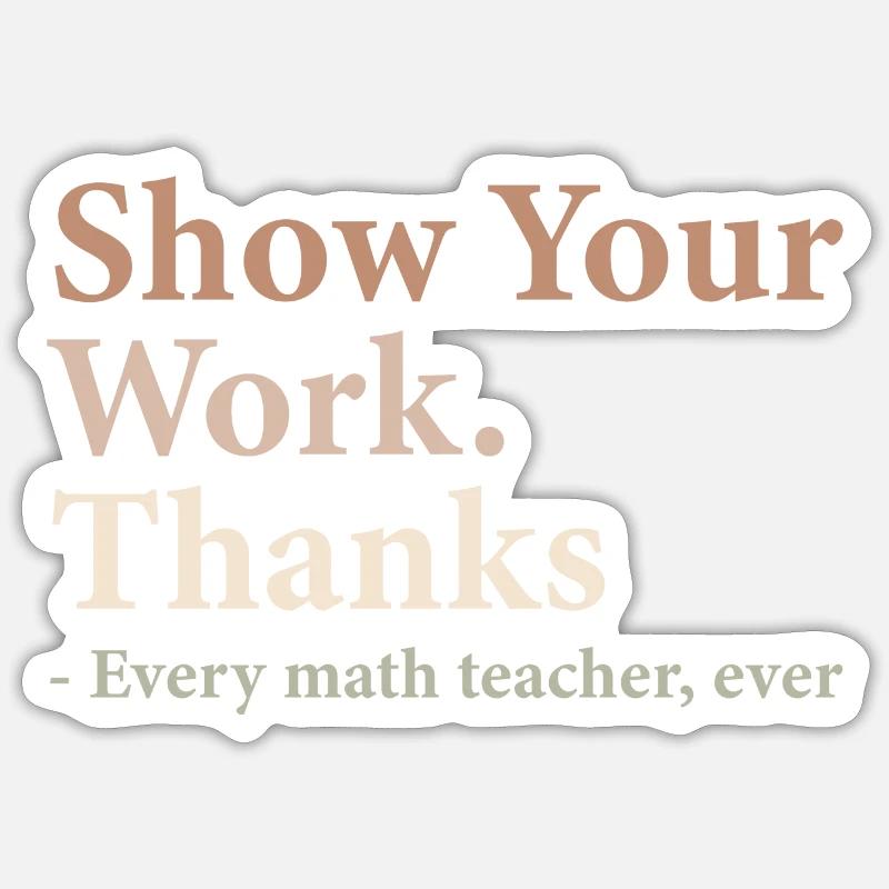 Show Your Work Thanks Every Math Teacher Funny - Sticker taille S (10 x 10 cm) - blanc mat