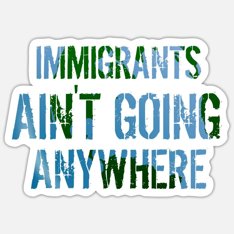 IMMIGRANTS AIN'T GOING ANYWHERE Immigranten Rechte Sticker Größe S (10 x 10 cm)