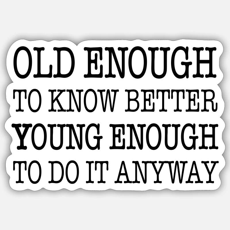 Old enough to know better, young enough to ... Sticker size S (10 x 10 cm)
