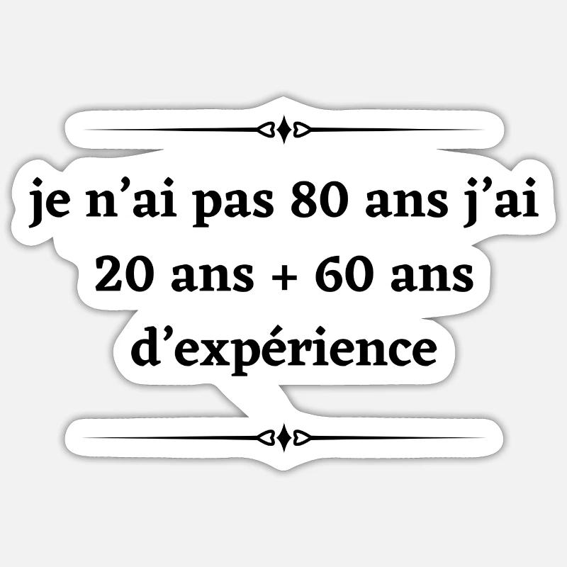 Je n’ai pas 80ans j’ai 20ans + 60ans d’expérience Sticker taille S (10 x 10 cm)