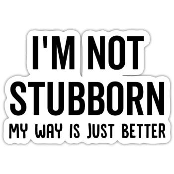I'm Not Stubborn My Way Is Just Better - Sticker size S (10 x 10 cm) - white matte - Front