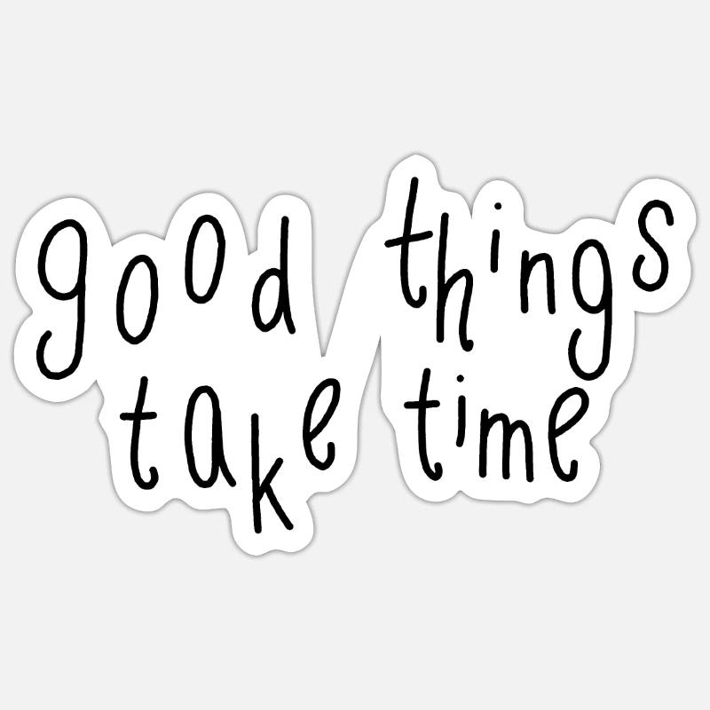 good things take time Sticker Größe S (10 x 10 cm)