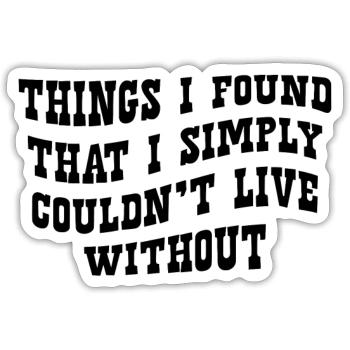 Dinge, die ich gefunden habe, ohne die ich einfach nicht leben könnte - Sticker Größe S (10 x 10 cm) - Mattweiß - Vorne