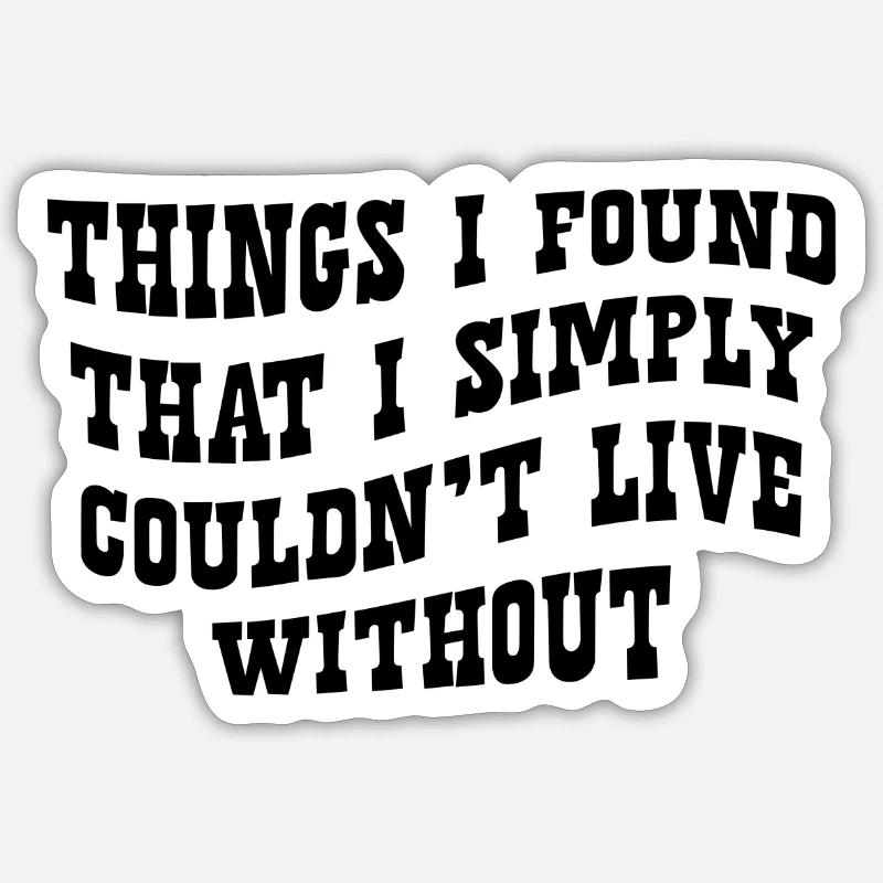 Things I Found That I Simply Couldn't Live Without Sticker size S (10 x 10 cm)