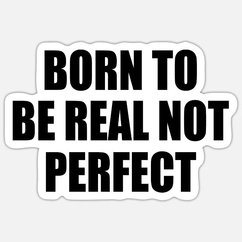 born to be real not perfect Sticker size S (10 x 10 cm)