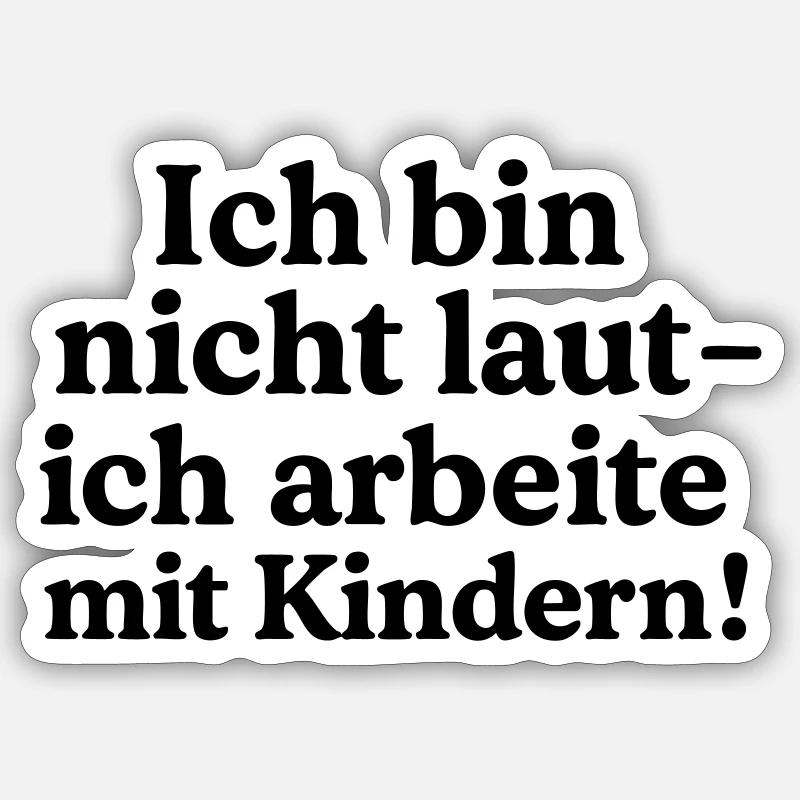 Ich bin nicht laut - ich arbeite mit Kindern! Sticker Größe S (10 x 10 cm)