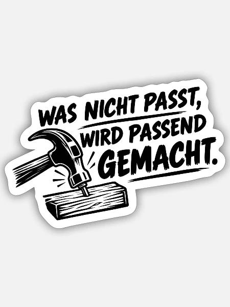Was nicht passt, wird passend gemacht. - Sticker Größe S (10 x 10 cm) - Mattweiß