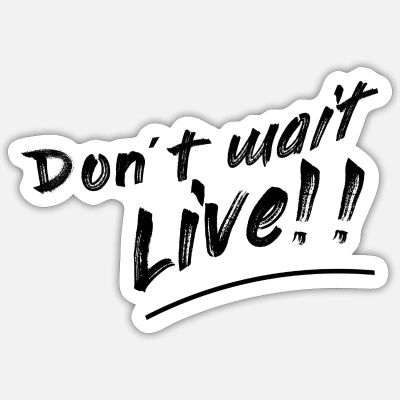 Don`t wait live - Sticker Größe S (10 x 10 cm) - Mattweiß