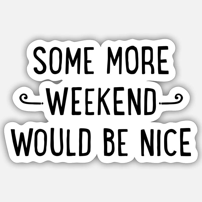 Some more weekend would be nice Sticker Größe S (10 x 10 cm)