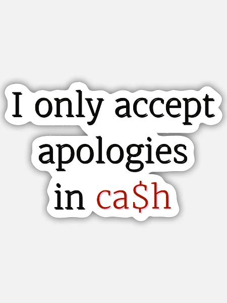 I only accept apologies in ca$h - Sticker Größe S (10 x 10 cm) - Mattweiß