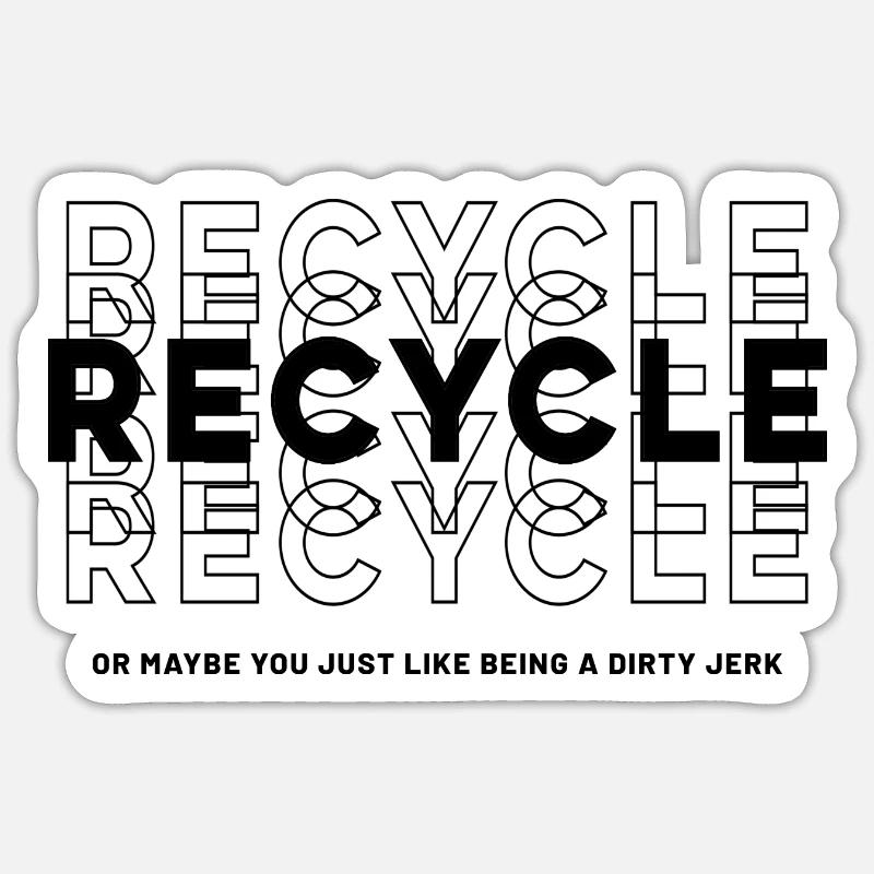 Recyceln Sie, oder vielleicht mögen Sie es einfach, ein schmutziger Idiot zu sein Sticker Größe S (10 x 10 cm)