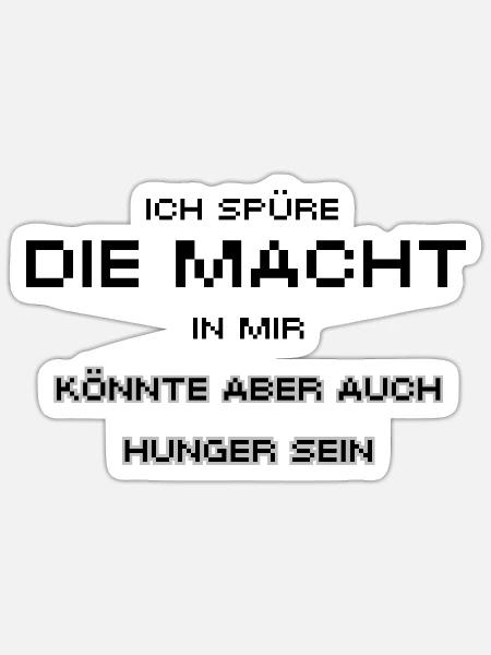 Ich spüre die Macht in mir könnte aber auch Hunger - Sticker Größe S (10 x 10 cm) - Mattweiß