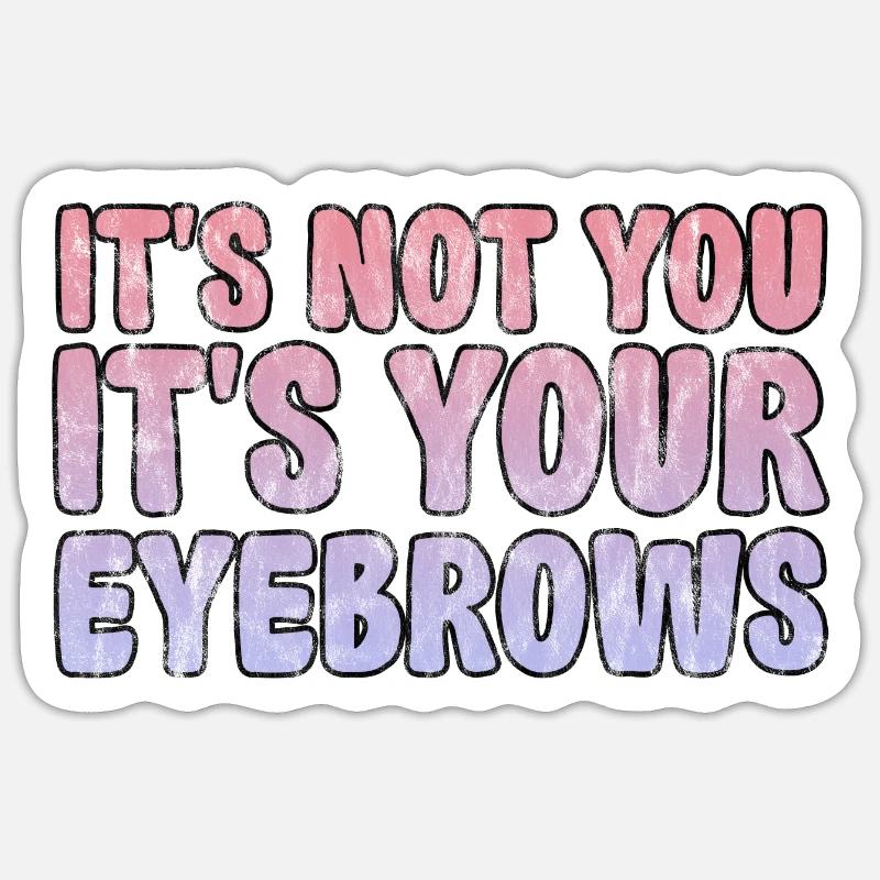 It's Not You It's Your Eyebrows 3 Sticker size S (10 x 10 cm)