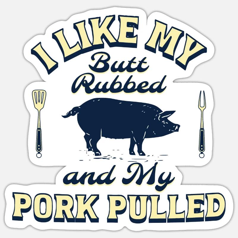 I LIKE MY BUTT RUBBED AND MY PORK PULLED Sticker size S (10 x 10 cm)