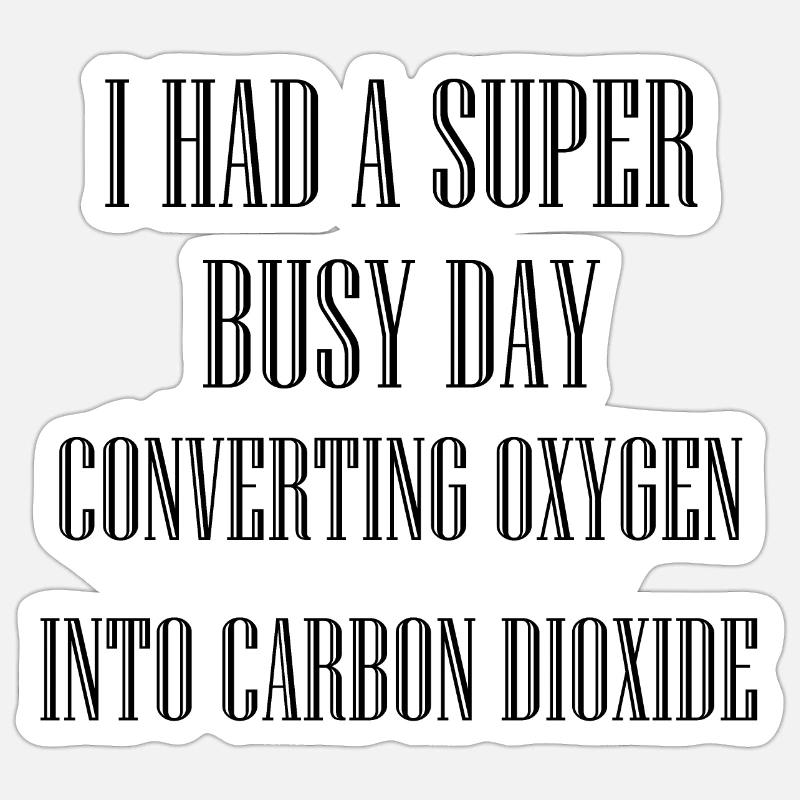 BUSY DAY CONVERTING OXYGEN INTO CARBON DIOXIDE Sticker size S (10 x 10 cm)
