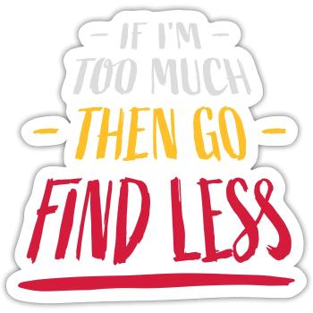 if im too much - Sticker size S (10 x 10 cm) - white matte - Front