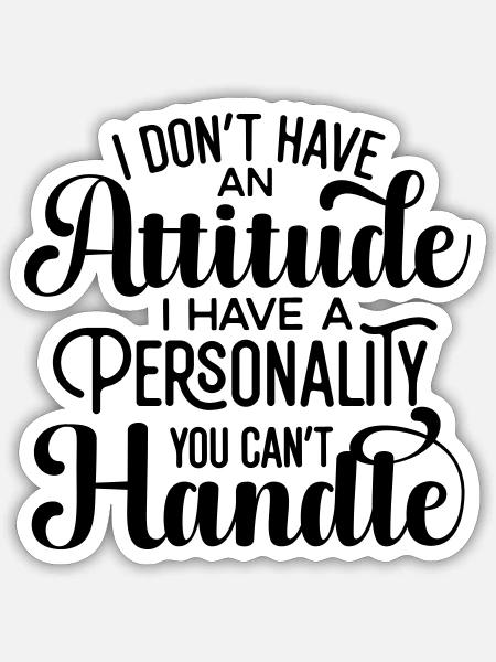 I Dont Have An Attitude - Sticker Größe S (10 x 10 cm) - Mattweiß