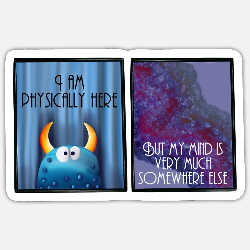 I am physically here but my mind is somewhere else Sticker size S (10 x 10 cm)
