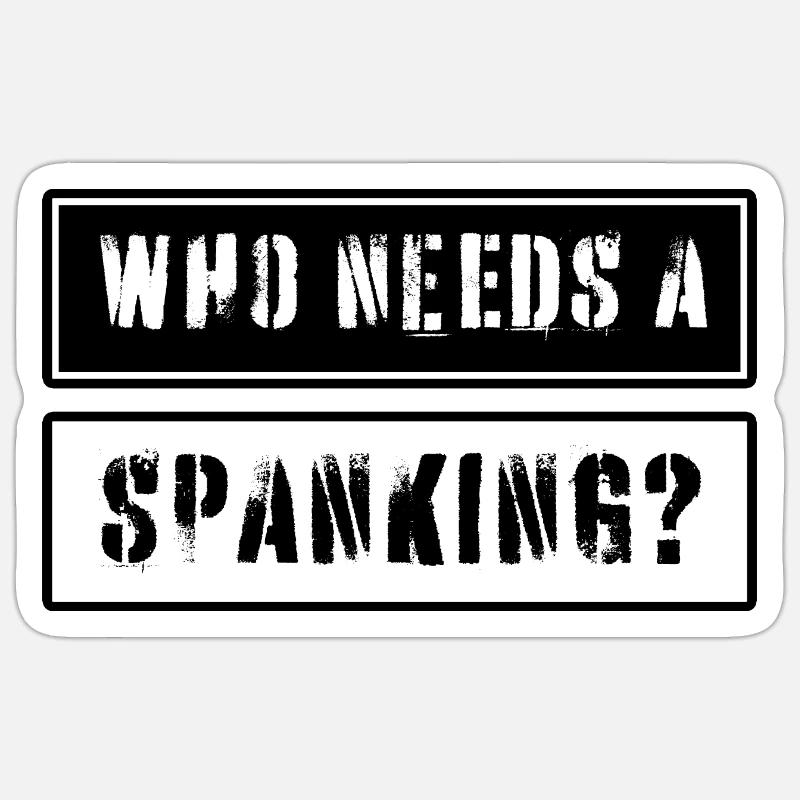 Who needs a spanking? - Sticker size S (10 x 10 cm) - white matte