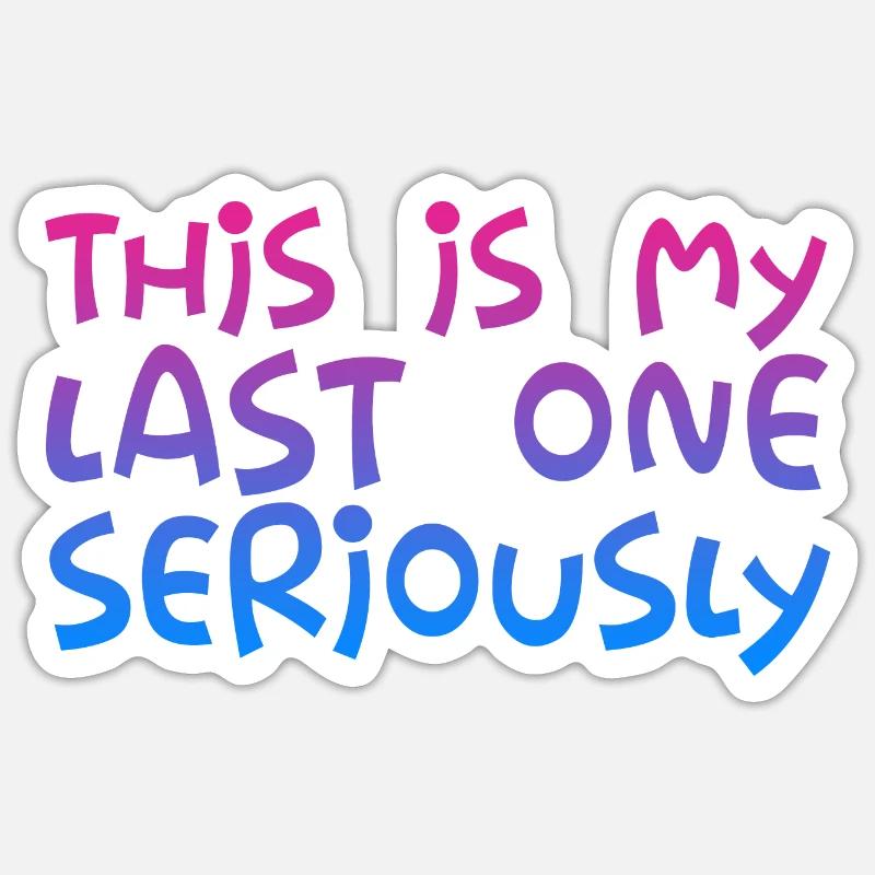 C’est mon dernier sérieusement Sticker taille S (10 x 10 cm)