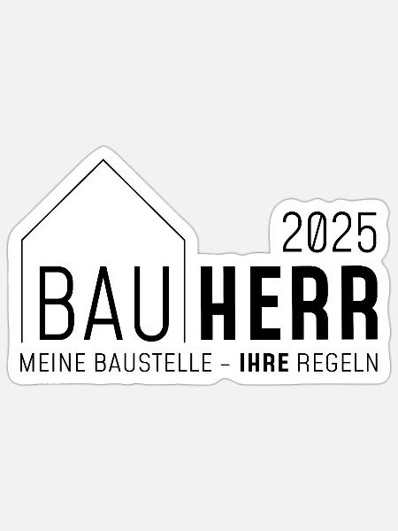 Bauherr 2025, Meine Baustelle - ihre Regeln - Sticker Größe S (10 x 10 cm) - Mattweiß