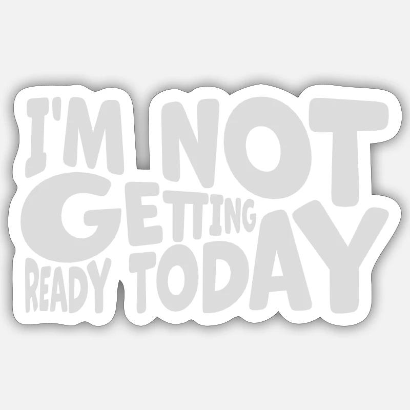 not getting ready today Sticker Größe S (10 x 10 cm)