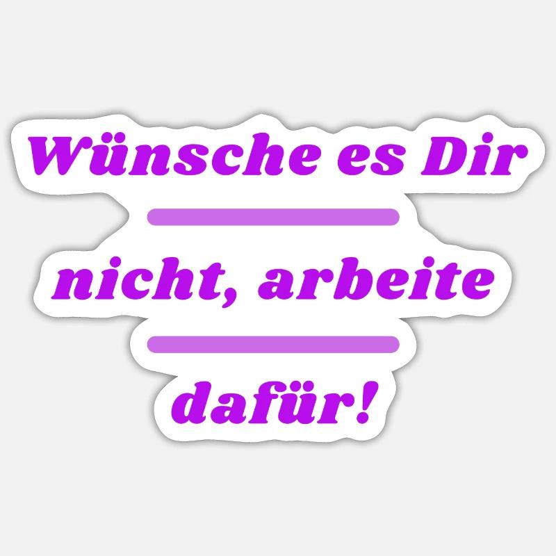 Wünsche es dir nicht, arbeite dafür! Sticker Größe S (10 x 10 cm)